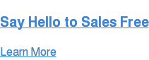 Say Hello to Sales Free Learn More